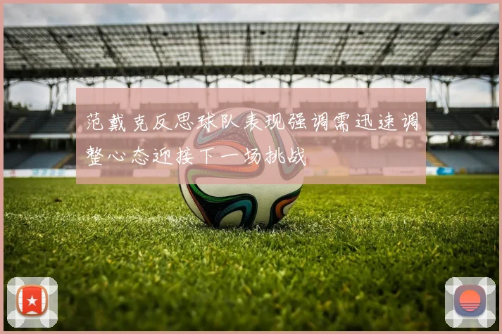 范戴克反思球队表现强调需迅速调整心态迎接下一场挑战